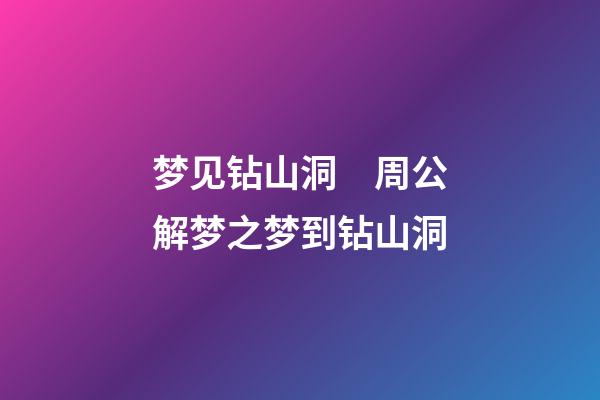 梦见钻山洞　周公解梦之梦到钻山洞